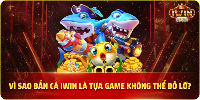 Vì Sao Bắn Cá IWIN Là Tựa Game Không Thể Bỏ Lỡ?