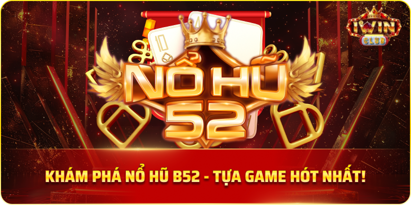 Khám Phá Nổ Hũ B52 - Tựa Game Hót Nhất 2024!