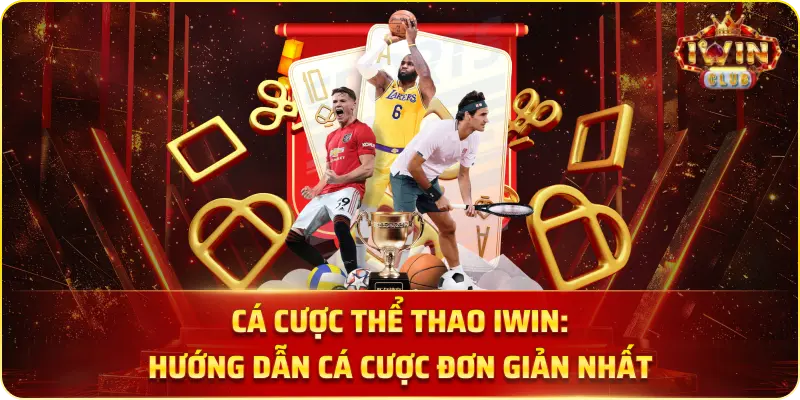 Cá Cược Thể Thao IWIN: Hướng Dẫn Cá Cược Đơn Giản Nhất