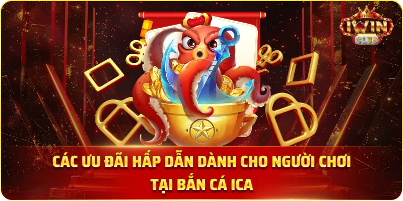 Các Ưu Đãi Hấp Dẫn Dành Cho Người Chơi Tại Bắn Cá Ica