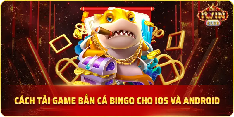 Cách Tải Game Bắn Cá Bingo Cho IOS và Android