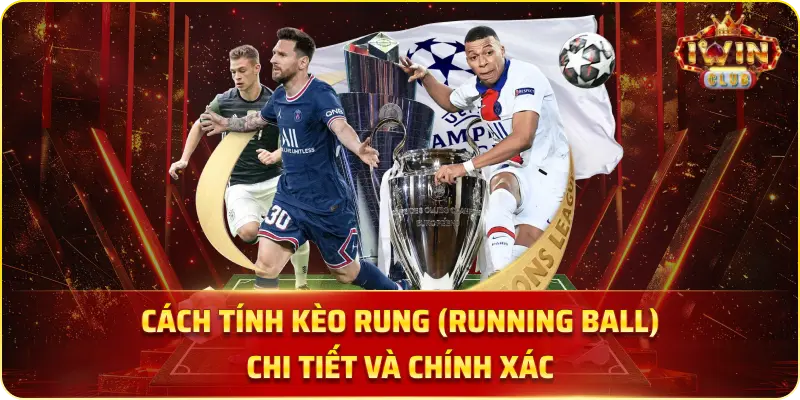 Cách tính kèo Rung (Running Ball) chi tiết và chính xác