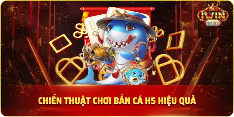 Chiến Thuật Chơi Bắn Cá H5 Hiệu Quả