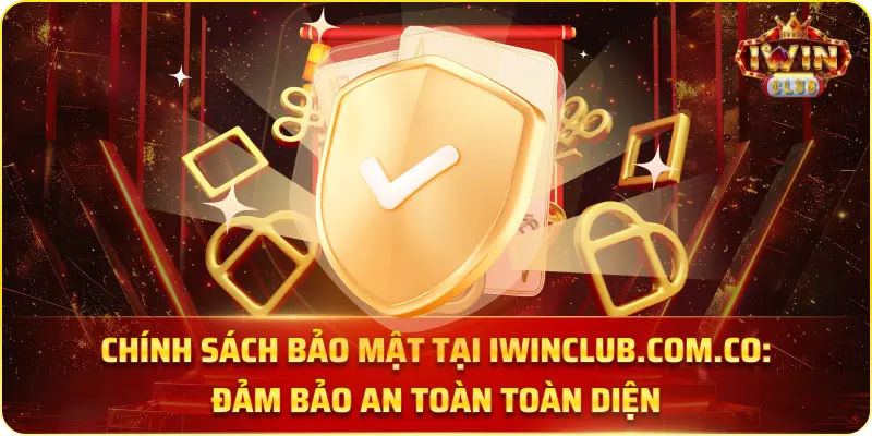 Chính Sách Bảo Mật Tại iwinclub.com.co: Đảm Bảo An Toàn Toàn Diện