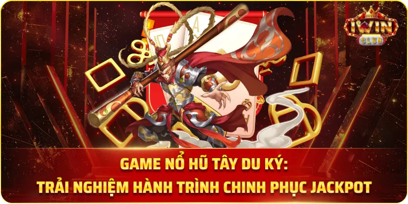 Game Nổ Hũ Tây Du Ký: Trải Nghiệm Hành Trình Chinh Phục Jackpot