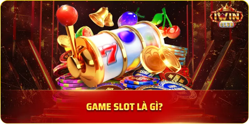 Game Slot Là Gì?