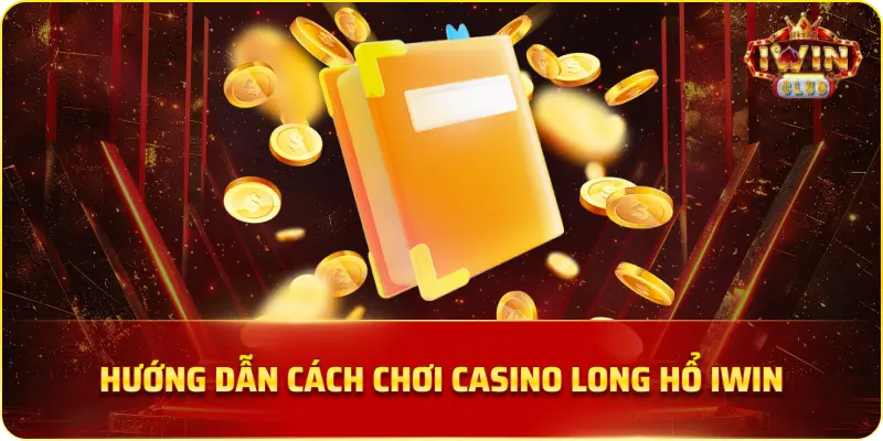 Hướng dẫn cách chơi Casino Long Hổ IWIN