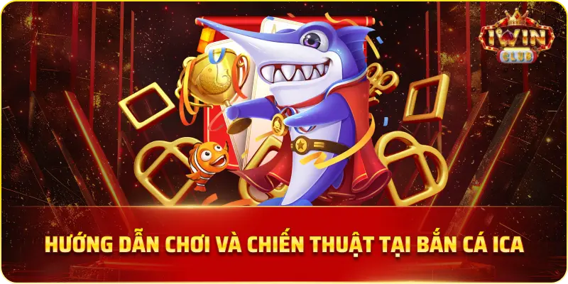 Hướng Dẫn Chơi Và Chiến Thuật Tại Bắn Cá Ica