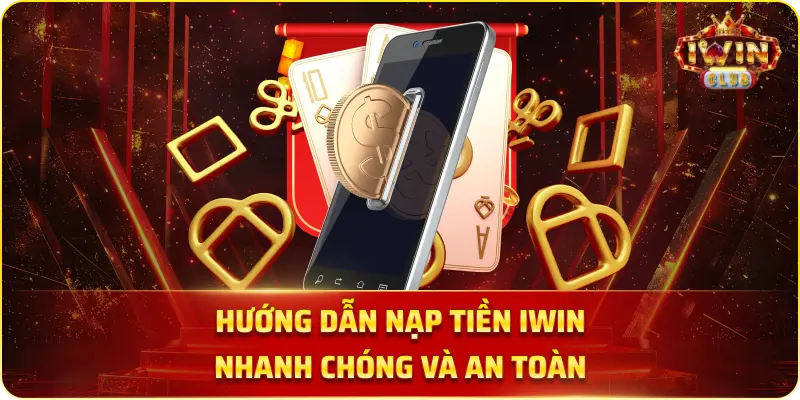 Hướng Dẫn Nạp Tiền iWin Nhanh Chóng Và An Toàn