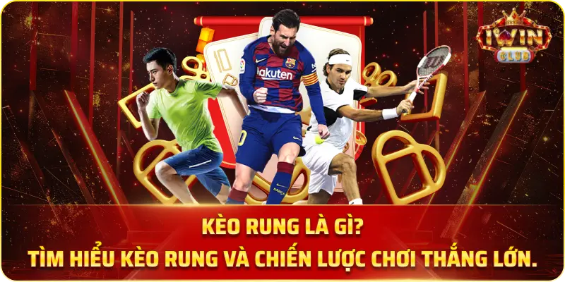 Kèo Rung Là Gì? Tìm Hiểu Kèo Rung Và Chiến Lược Chơi Thắng Lớn.