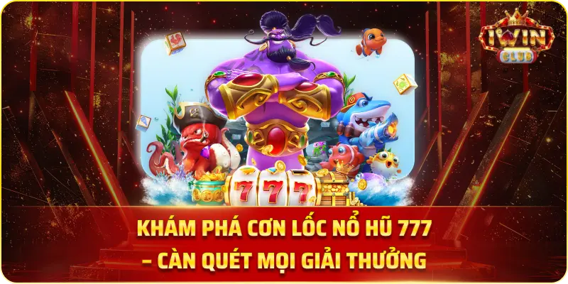 Khám Phá Cơn Lốc Nổ Hũ 777 – Càn Quét Mọi Giải Thưởng