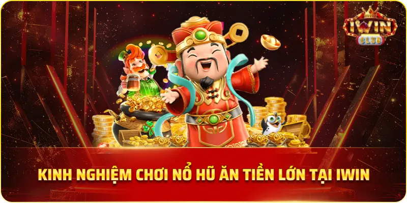 Kinh nghiệm chơi nổ hũ ăn tiền lớn tại IWIN