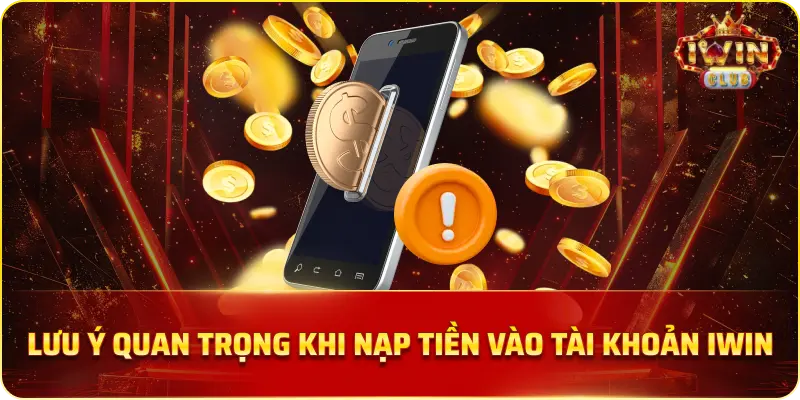 Lưu ý quan trọng khi nạp tiền vào tài khoản iWin