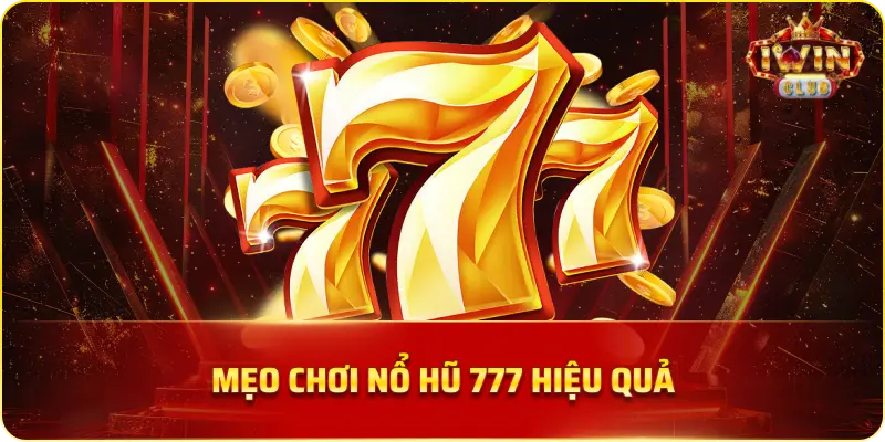 Mẹo Chơi Nổ Hũ 777 Hiệu Quả