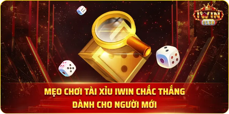 Mẹo chơi Tài Xỉu IWIN chắc thắng dành cho người mới