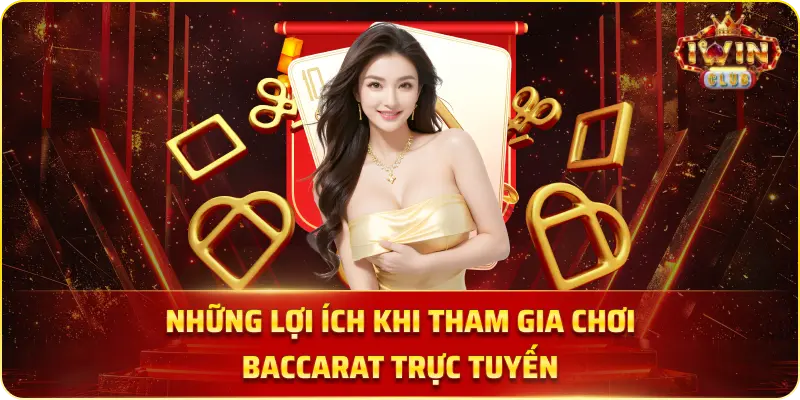 Những Lợi Ích Khi Tham Gia Chơi Baccarat Trực Tuyến.