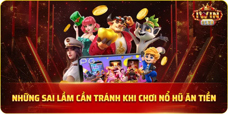 Những sai lầm cần tránh khi chơi nổ hũ ăn tiền