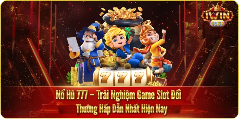 Nổ Hũ 777 Trải Nghiệm Game Slot Đổi Thưởng Hấp Dẫn Nhất Hiện Nay