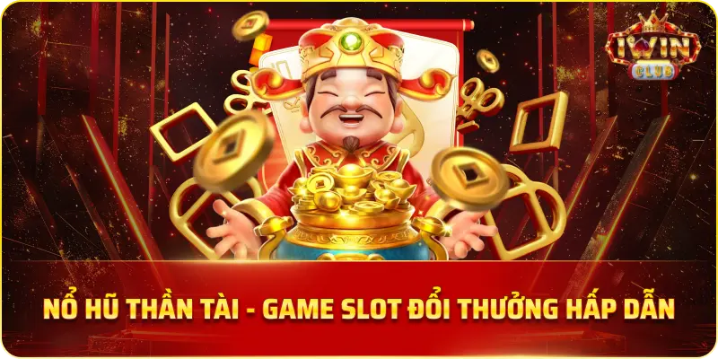 Nổ Hũ Thần Tài - Game Slot Đổi Thưởng Hấp Dẫn