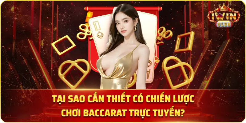 Tại Sao Cần Thiết Có Chiến Lược Chơi Baccarat Trực Tuyến?