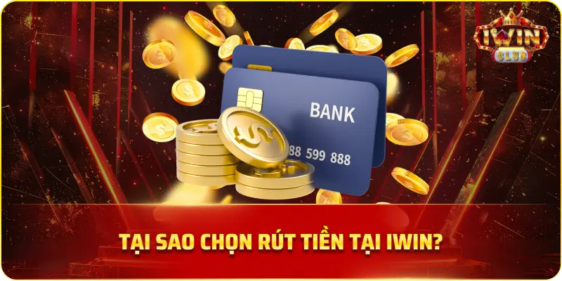 Tại sao chọn rút tiền tại Iwin?