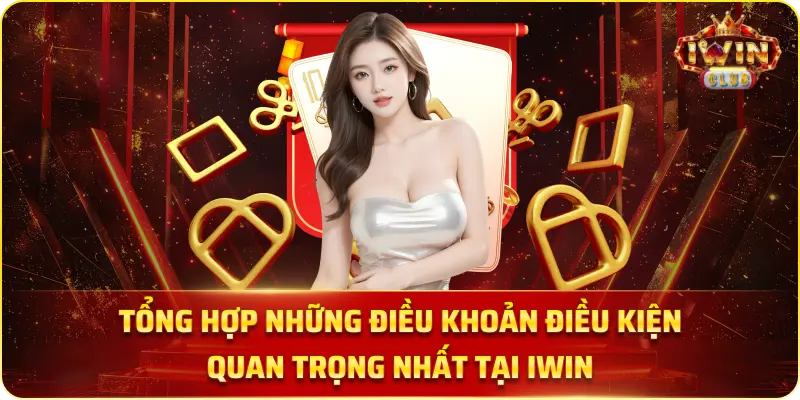 Tổng hợp những điều khoản điều kiện quan trọng nhất tại iWin