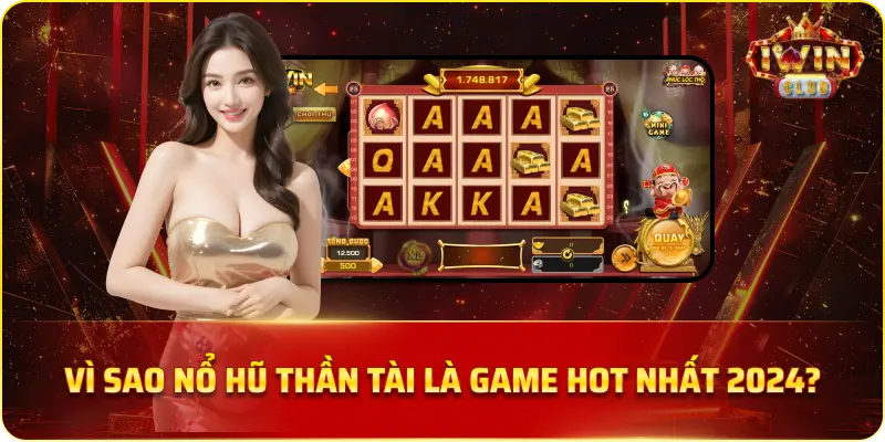 Vì Sao Nổ Hũ Thần Tài Là Game Hot Nhất 2024?