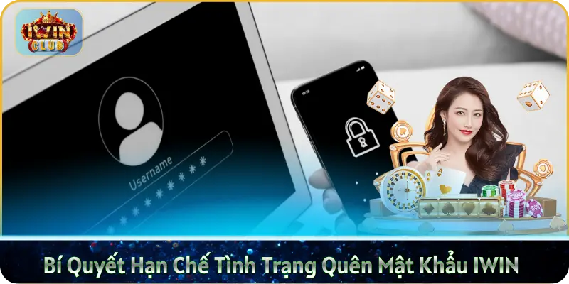 Bí Quyết Hạn Chế Tình Trạng Quên Mật Khẩu IWIN