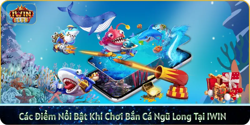 Các Điểm Nổi Bật Khi Chơi Bắn Cá Ngũ Long Tại IWIN