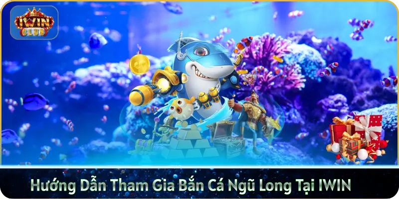 Hướng Dẫn Tham Gia Bắn Cá Ngũ Long Tại IWIN