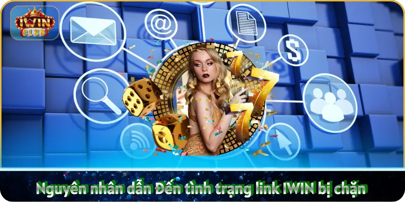 Nguyên nhân dẫn đến tình trạng link IWIN bị chặn