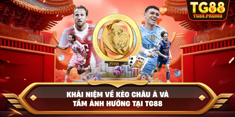 Khái niệm về kèo châu á và tầm ảnh hưởng tại TG88