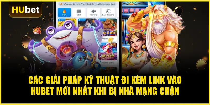 Các giải pháp kỹ thuật đi kèm Link vào Hubet mới nhất khi bị nhà mạng chặn