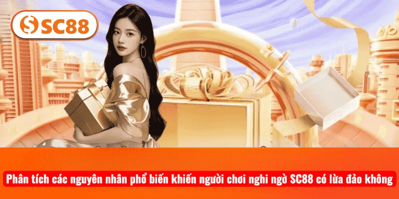 Phân tích các nguyên nhân phổ biến khiến người chơi nghi ngờ SC88 có lừa đảo không